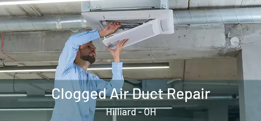 Clogged Air Duct Repair Hilliard - OH