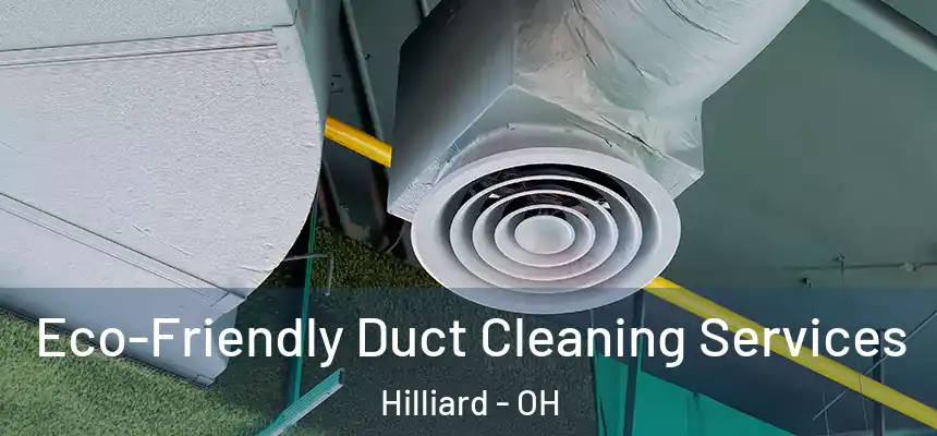  Eco-Friendly Duct Cleaning Services Hilliard - OH