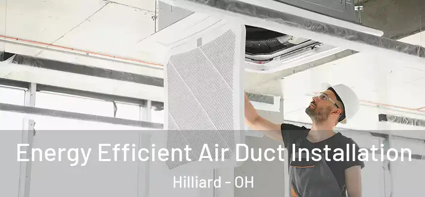 Energy Efficient Air Duct Installation Hilliard - OH