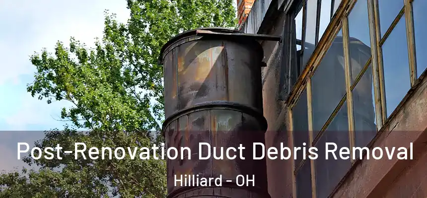  Post-Renovation Duct Debris Removal Hilliard - OH